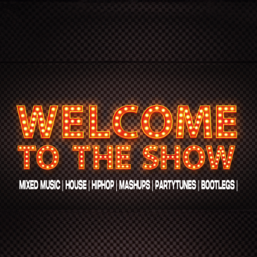 WELCOME TO THE SHOW | MIXED MUSIC | HOUSE | HIPHOP | MASHUPS | PARTYTUNES | BOOTLEGS |